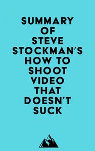 Summary of Steve Stockman's How to Shoot Video That Doesn't Suck