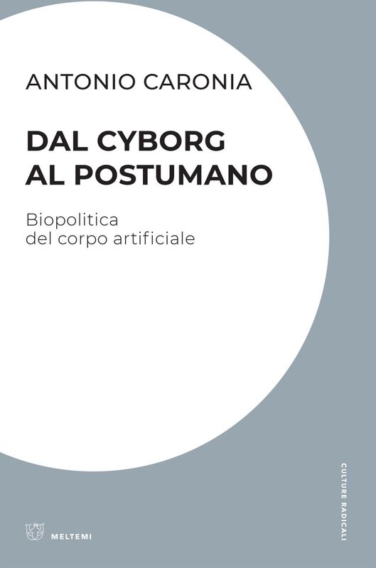 Dal cyborg al postumano Biopolitica del corpo artificiale