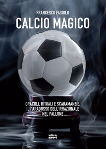 Calcio magico Oracoli, rituali e scaramanzia: il paradosso dell'irrazionale nel pallone