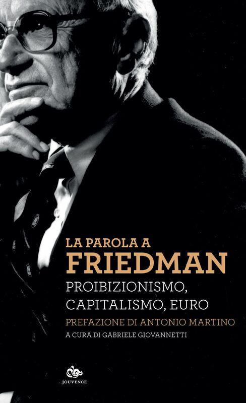 La parola a Friedman Proibizionismo, capitalismo, euro