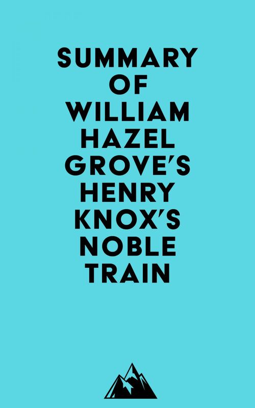 Summary of William Hazelgrove's Henry Knox's Noble Train