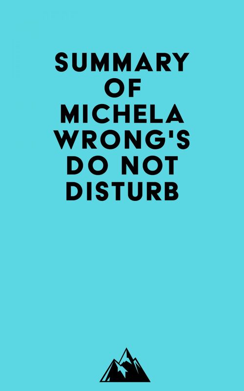 Summary of Michela Wrong's Do Not Disturb