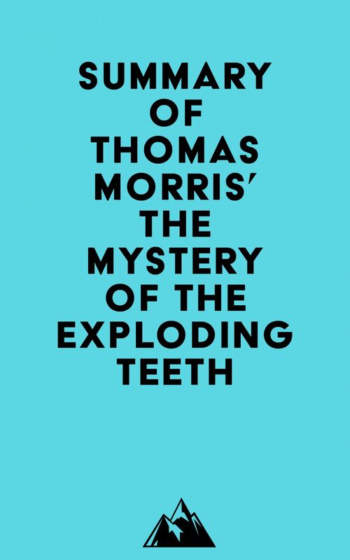 Summary of Thomas Morris' The Mystery of the Exploding Teeth