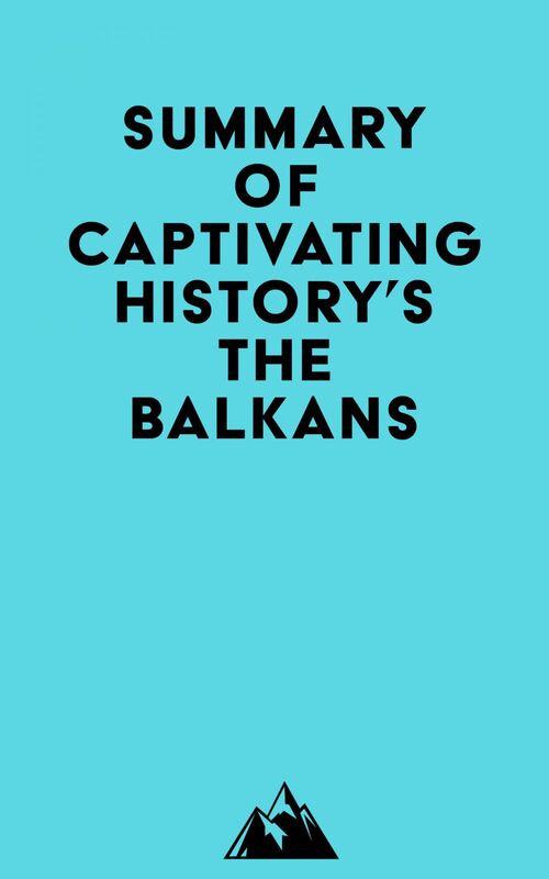 Summary of Captivating History's The Balkans