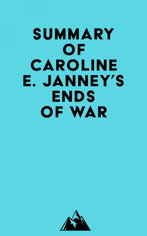 Summary of Caroline E. Janney's Ends of War