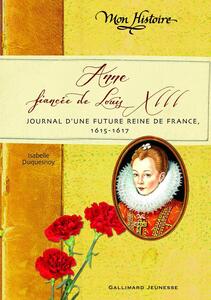 Anne, fiancée de Louis XIII Journal d'une future reine de France, 1614-1617