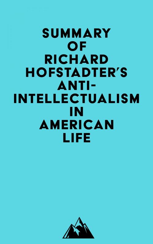 Summary of Richard Hofstadter's Anti-Intellectualism in American Life