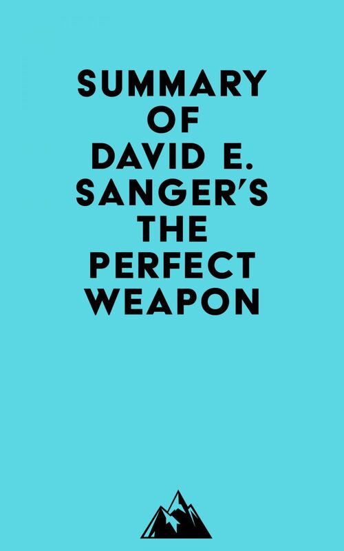 Summary of David E. Sanger's The Perfect Weapon