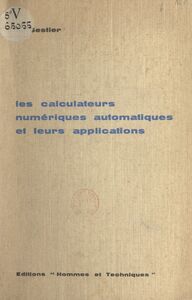 Les calculateurs numériques automatiques et leurs applications Initiation, tableau général et perspectives