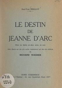 Le destin de Jeanne d'Arc Pièce ou opéra en deux actes, en vers