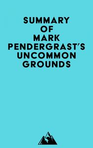 Summary of Mark Pendergrast's Uncommon Grounds