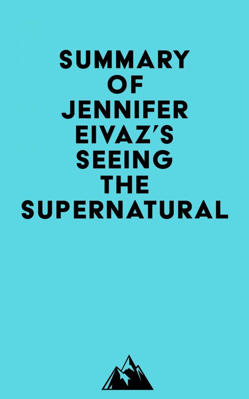 Summary of Jennifer Eivaz's Seeing the Supernatural