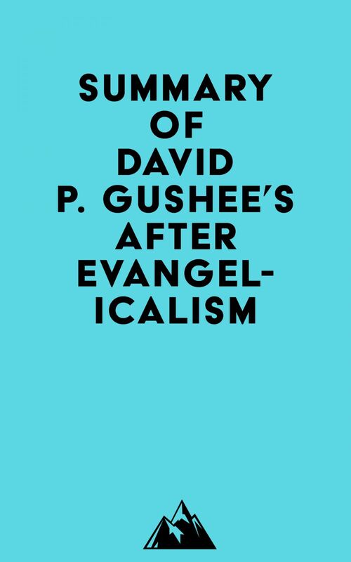 Summary of David P. Gushee's After Evangelicalism