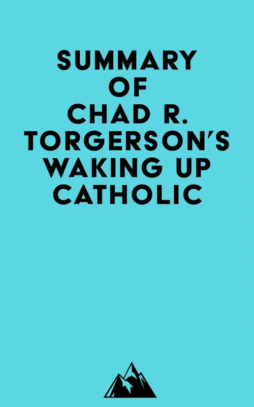 Summary of Chad R. Torgerson's Waking Up Catholic