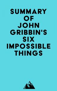 Summary of John Gribbin's Six Impossible Things