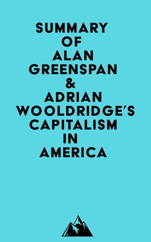 Summary of Alan Greenspan & Adrian Wooldridge's Capitalism in America