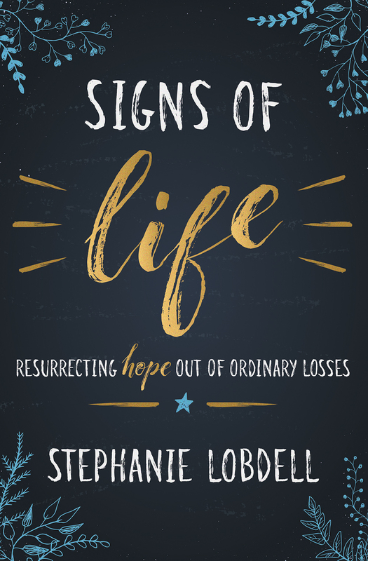 Signs of Life Resurrecting Hope out of Ordinary Losses