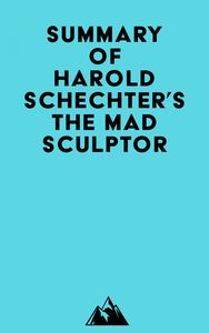 Summary of Harold Schechter's The Mad Sculptor