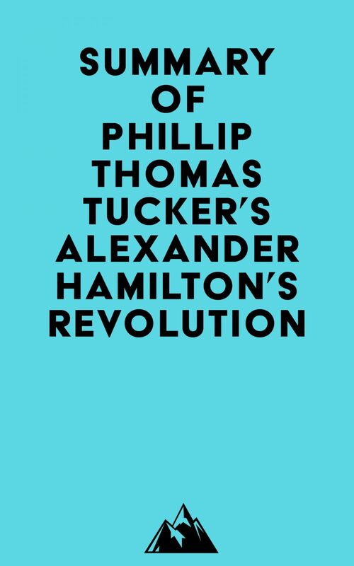 Summary of Phillip Thomas Tucker's Alexander Hamilton's Revolution