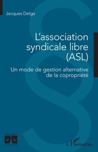 L'association syndicale libre (ASL) Un mode de gestion alternative de la copropriété