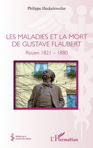 Les maladies et la mort de Gustave Flaubert Rouen 1821-1880