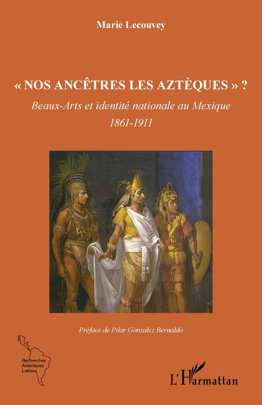 "Nos ancêtres les Aztèques" ? Beaux-Arts et identité nationale au Mexique - 1861-1911