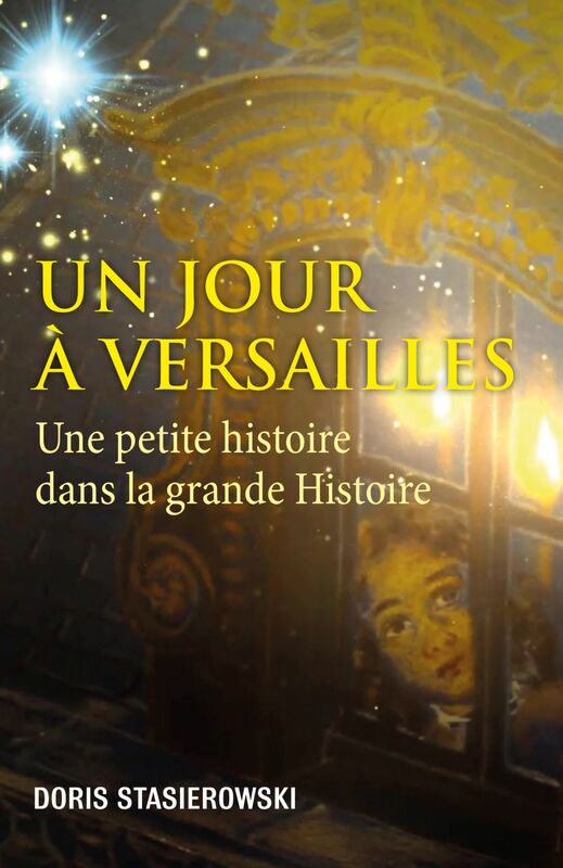 Un jour à Versailles Une petite histoire, dans la grande histoire