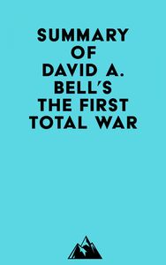 Summary of David A. Bell's The First Total War