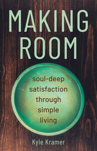 Making Room Soul-Deep Satisfaction Through Simple Living