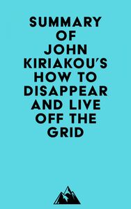 Summary of John Kiriakou's How to Disappear and Live Off the Grid