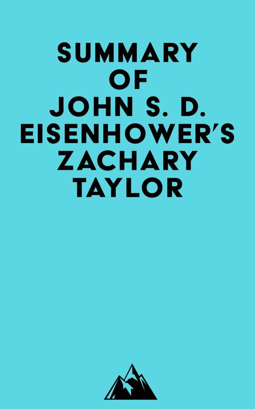 Summary of John S. D. Eisenhower's Zachary Taylor