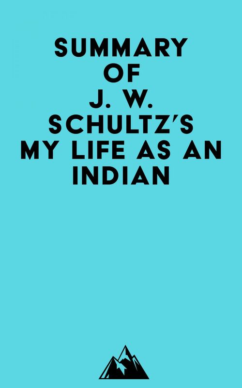 Summary of J. W. Schultz's My Life as an Indian