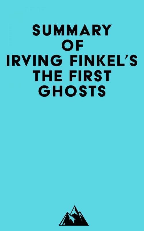 Summary of Irving Finkel's The First Ghosts
