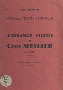 L'étrange figure du curé Meslier (1664-1729) Essai de profil psychologique