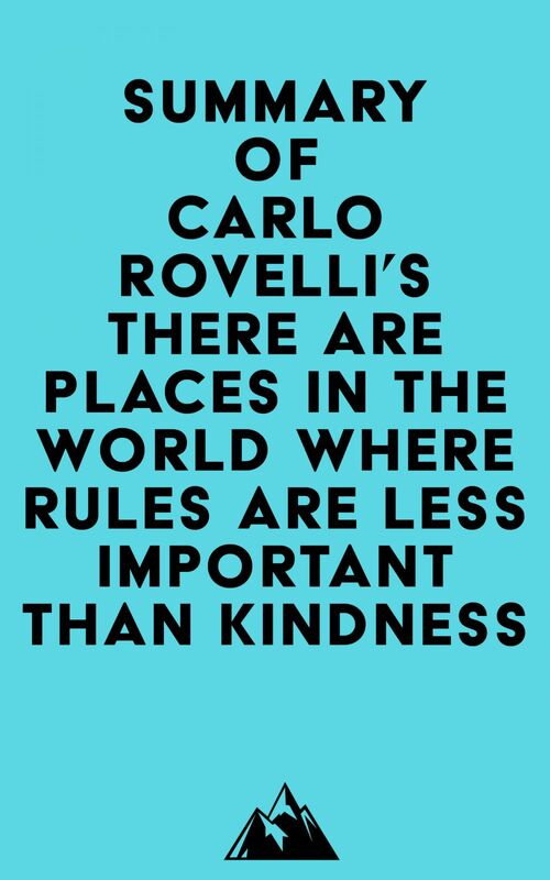 Summary of Carlo Rovelli's There Are Places in the World Where Rules Are Less Important Than Kindness
