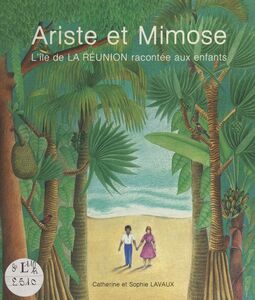 Ariste et Mimose L'île de la Réunion racontée aux enfants