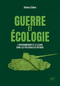 Guerre et écologie L'environnement et le climat dans les politiques de défense (France et États-Unis)