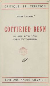 Gottfried Benn Un demi siècle vécu par un poète allemand