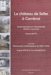 Le château de Selles à Cambrai : étude historique et monumentale Suivie de Observations archéologiques de 1995 à 2006