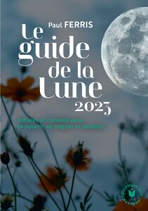 Le guide de la lune 2023 Astuces et conseils pour se nourrir, se soigner et jardiner