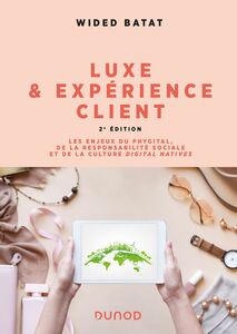 Luxe et expérience client - 2e éd. Les enjeux du phygital, de la responsabilité sociale et de la culture digital natives