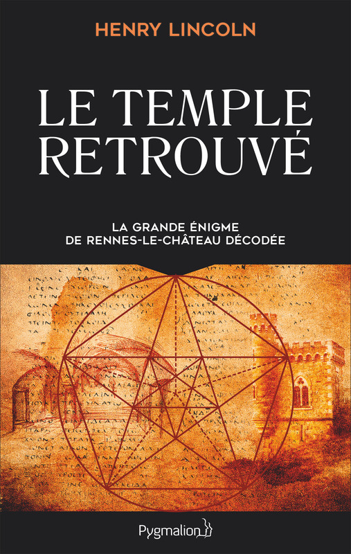 Le Temple retrouvé La grande énigme de Rennes-le-Chateau décodée