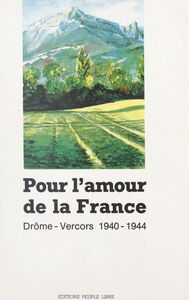Pour l'amour de la France : Drôme-Vercors, 1940-1944