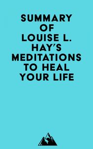 Summary of Louise L. Hay's Meditations to Heal Your Life