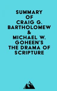 Summary of Craig G. Bartholomew & Michael W. Goheen's The Drama of Scripture