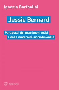 Jessie Bernard Paradossi dei matrimoni felici e della maternità incondizionata