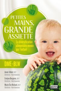 Petites mains, grande assiette: Introduction des solides sans purée La diversification alimentaire menée par l'enfant