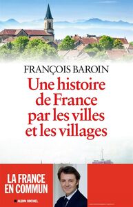 Une histoire de France par les villes et les villages Une histoire de France par les villes et les villages