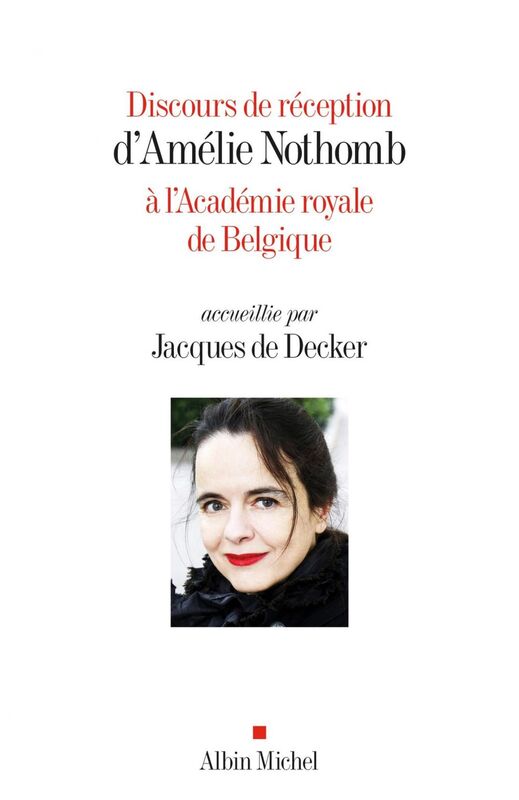 Discours de réception d'Amélie Nothomb à l'Académie royale de Belgique accueillie par Jacques De Decker Accueillie par Jacques De Decker