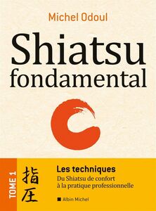 Shiatsu fondamental - tome 1 - Les techniques Du Shiatsu de confort à la pratique professionnelle